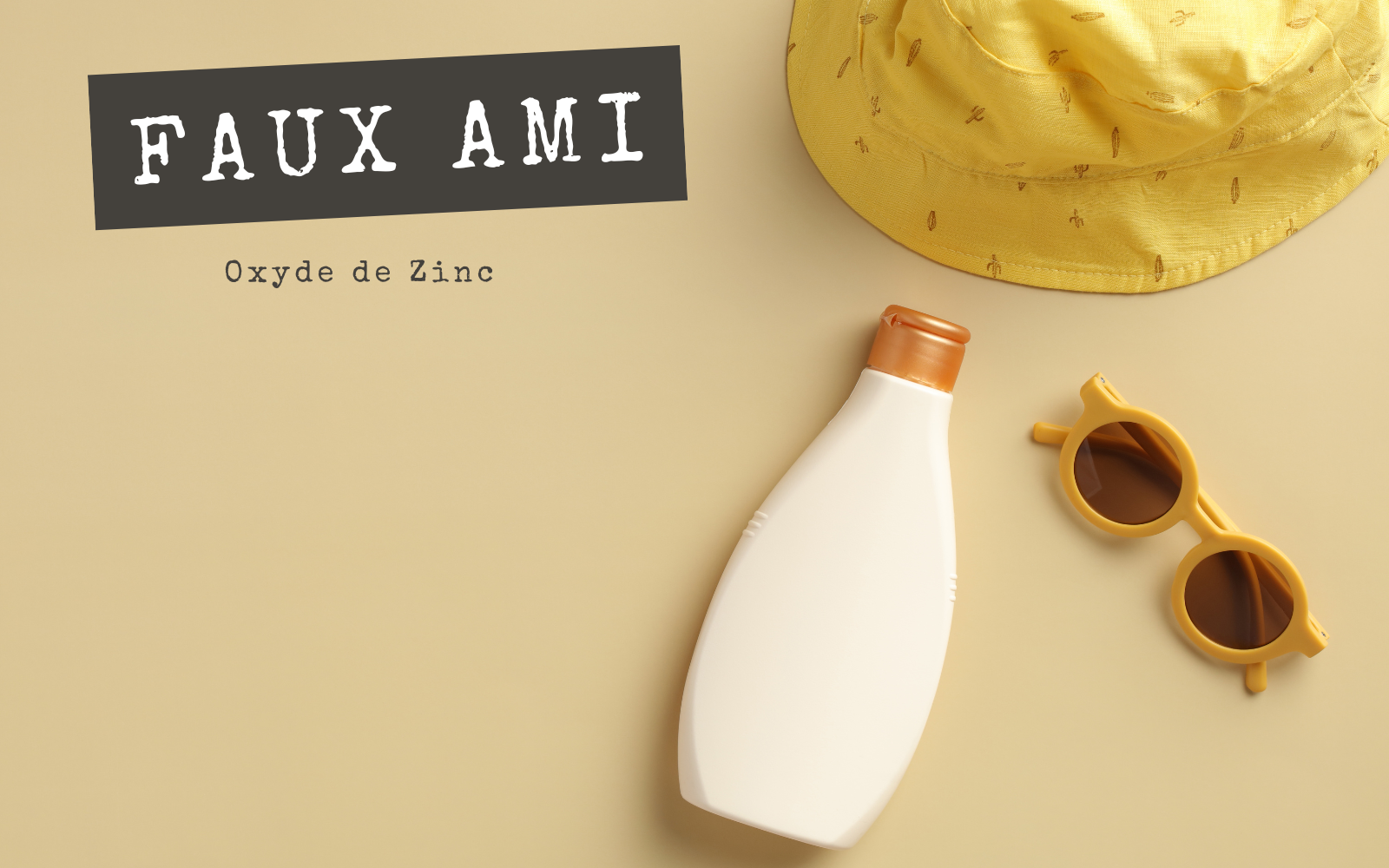 FAUX AMIS - Oxyde de Zinc
