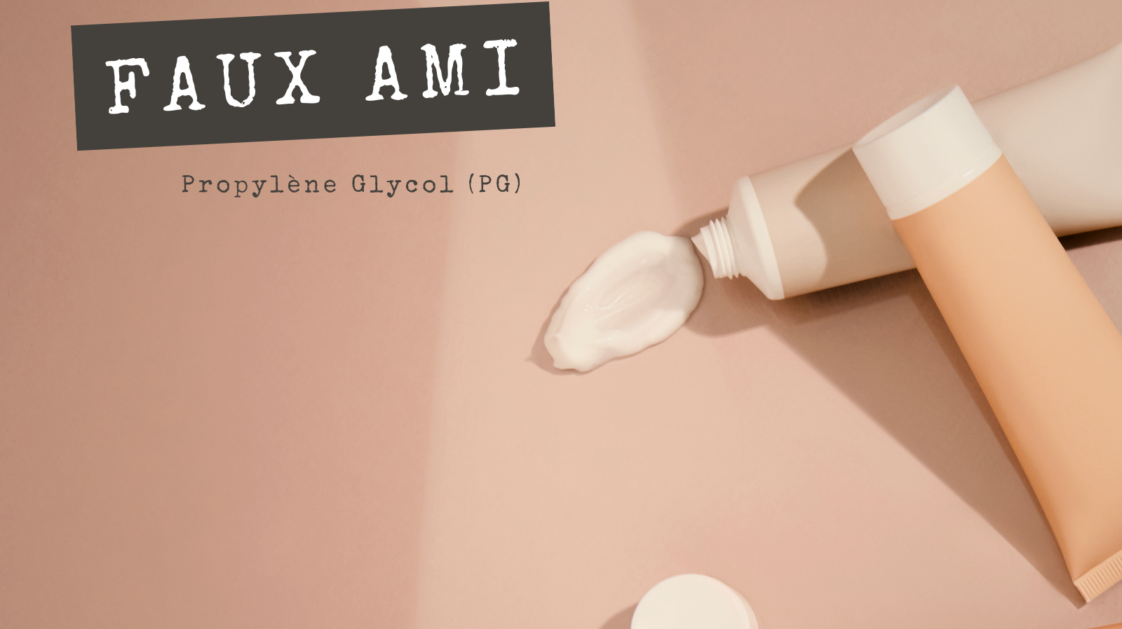 FAUX AMIS - Propylène Glycol