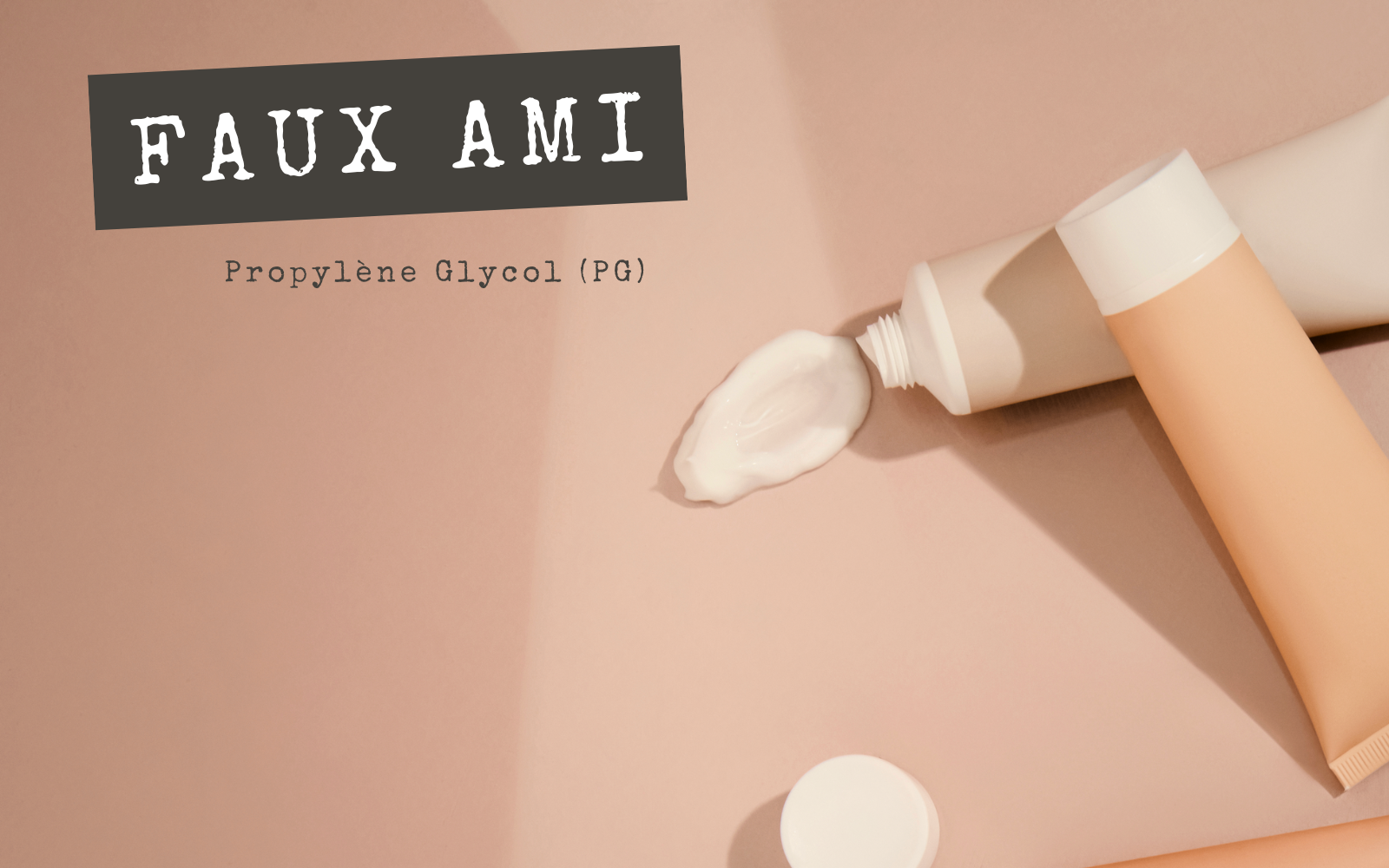 FAUX AMIS - Propylène Glycol