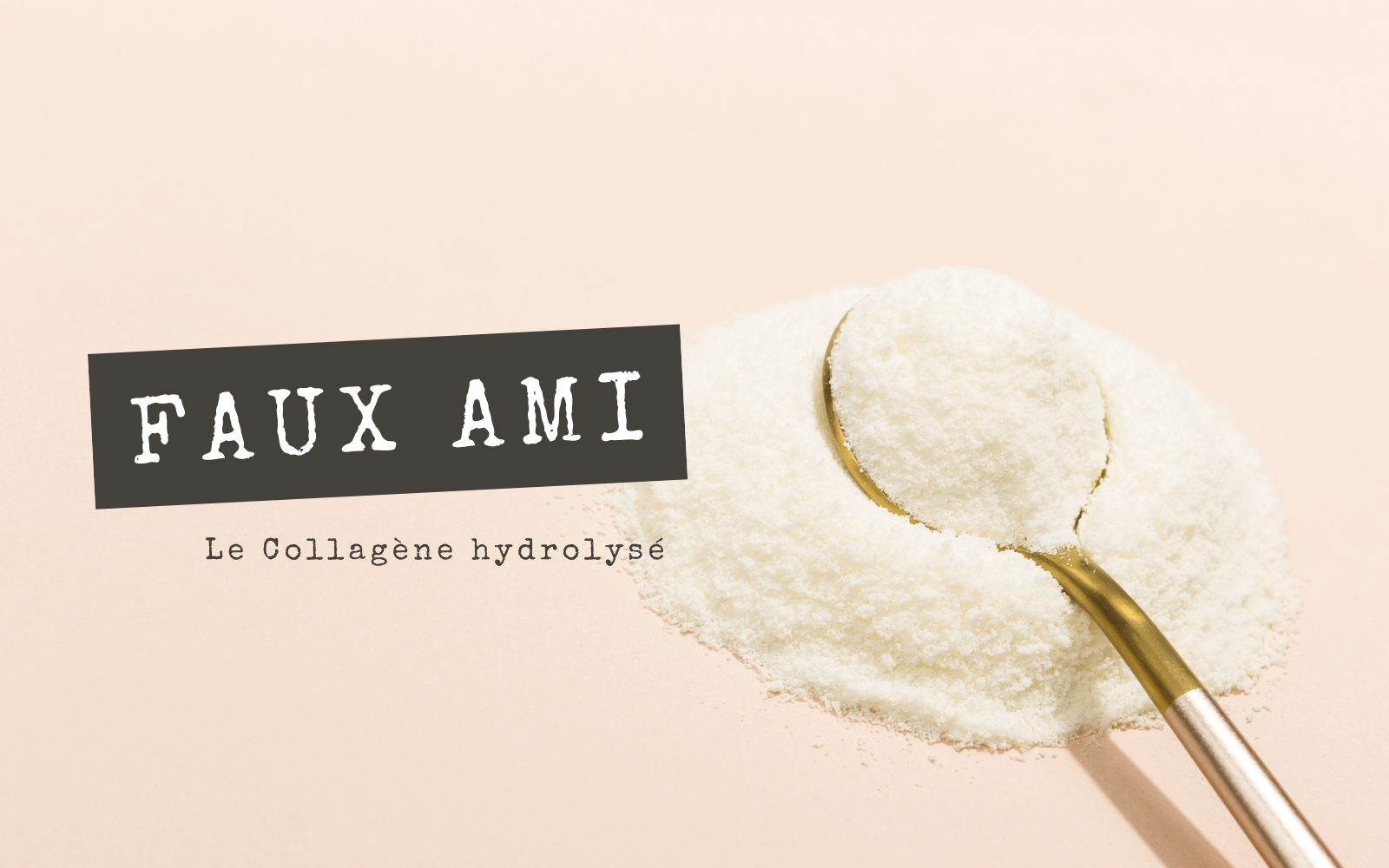 Faux Amis - Hydrolyzed Collagen